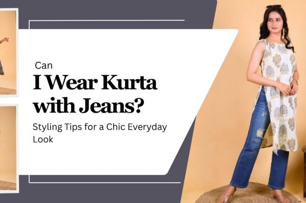 Can I Wear Kurta with Jeans? Styling Tips for a Chic Everyday Look