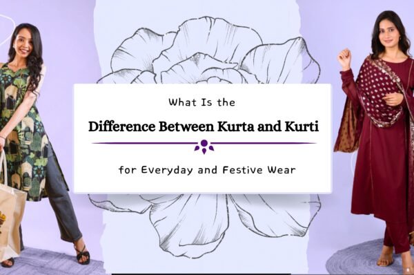 What Is the Difference Between Kurta and Kurti for Everyday and Festive Wear