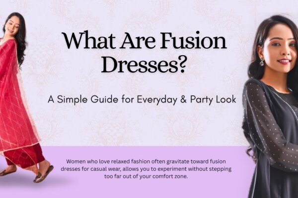 What Are Fusion Dresses? A Simple Guide for Everyday & Party Look
